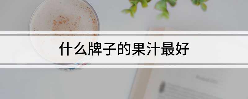 什ayx爱游戏么牌子的果汁最好(图1)